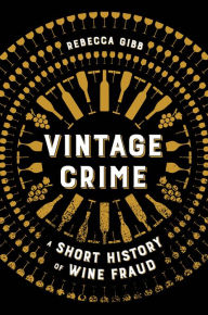 Title: Vintage Crime: A Short History of Wine Fraud, Author: Rebecca Gibb