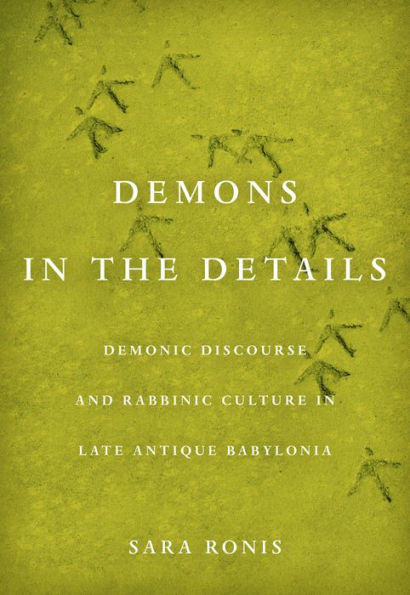 Demons in the Details: Demonic Discourse and Rabbinic Culture in Late Antique Babylonia