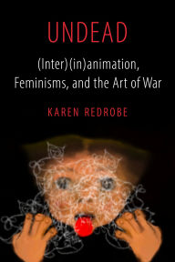 Free download books from google books Undead: (Inter)(in)animation, Feminisms, and the Art of War iBook FB2 PDF by Karen Redrobe