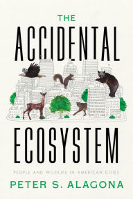 Download free books online for nook The Accidental Ecosystem: People and Wildlife in American Cities 9780520386327 by Peter S. Alagona (English Edition)