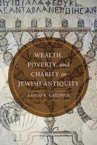 Title: Wealth, Poverty, and Charity in Jewish Antiquity, Author: Gregg E. Gardner