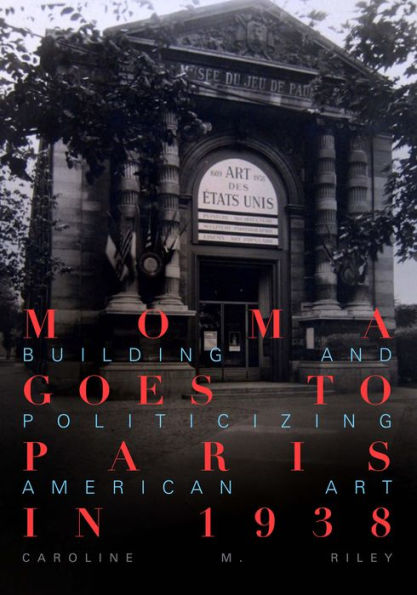 MoMA Goes to Paris in 1938: Building and Politicizing American Art