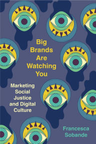 Title: Big Brands Are Watching You: Marketing Social Justice and Digital Culture, Author: Francesca Sobande