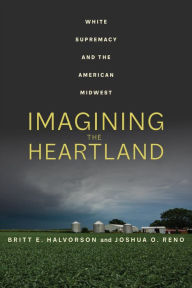 Downloading free ebooks to kindle Imagining the Heartland: White Supremacy and the American Midwest 9780520387614 by Britt E. Halvorson, Joshua O. Reno