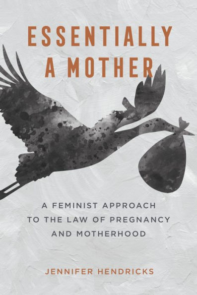 Essentially A Mother: Feminist Approach to the Law of Pregnancy and Motherhood