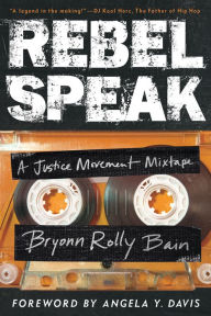 Title: Rebel Speak: A Justice Movement Mixtape, Author: Bryonn Rolly Bain