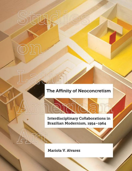 The Affinity of Neoconcretism: Interdisciplinary Collaborations in Brazilian Modernism, 1954-1964