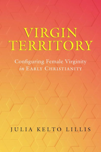 Virgin Territory: Configuring Female Virginity in Early Christianity