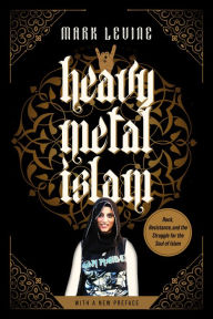 Title: Heavy Metal Islam: Rock, Resistance, and the Struggle for the Soul of Islam, Author: Mark LeVine