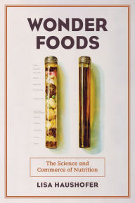 Title: Wonder Foods: The Science and Commerce of Nutrition, Author: Lisa Haushofer