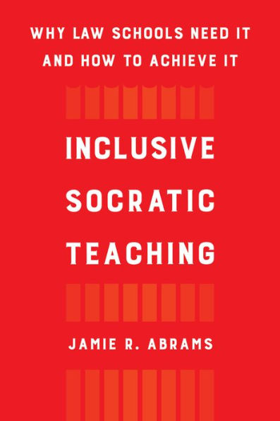 Inclusive Socratic Teaching: Why Law Schools Need It and How to Achieve