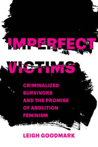 Ebooks in txt format free download Imperfect Victims: Criminalized Survivors and the Promise of Abolition Feminism (English Edition) by Leigh Goodmark, Leigh Goodmark PDB