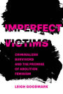 Imperfect Victims: Criminalized Survivors and the Promise of Abolition Feminism