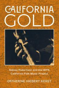 Free ebook downloads txt format California Gold: Sidney Robertson and the WPA California Folk Music Project