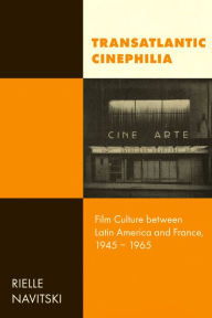 Title: Transatlantic Cinephilia: Film Culture between Latin America and France, 1945-1965, Author: Rielle Navitski