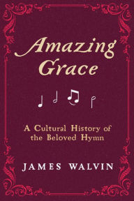 Title: Amazing Grace: A Cultural History of the Beloved Hymn, Author: James Walvin