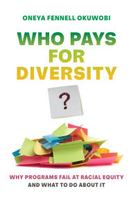 Title: Who Pays for Diversity?: Why Programs Fail at Racial Equity and What to Do about It, Author: Oneya Fennell Okuwobi