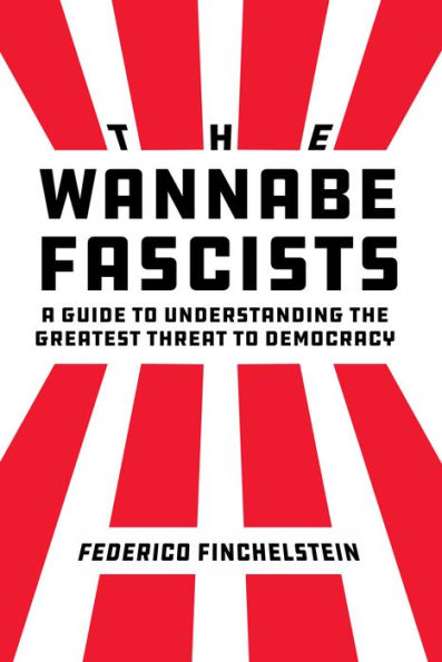 the Wannabe Fascists: A Guide to Understanding Greatest Threat Democracy