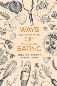 Title: Ways of Eating: Exploring Food through History and Culture, Author: Benjamin Aldes Wurgaft