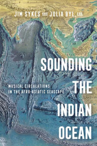 Title: Sounding the Indian Ocean: Musical Circulations in the Afro-Asiatic Seascape, Author: Jim Sykes