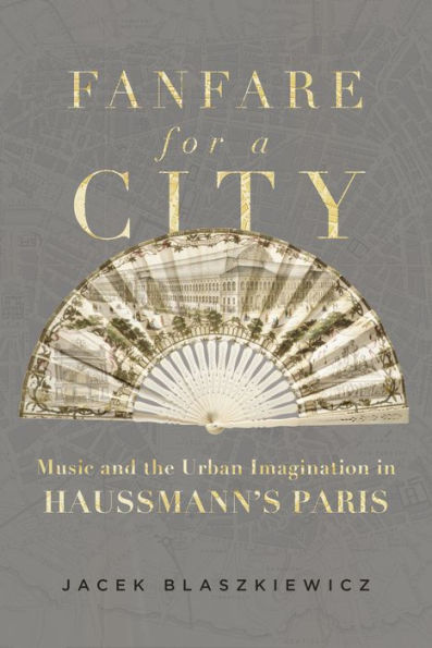 Fanfare for a City: Music and the Urban Imagination Haussmann's Paris