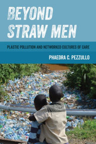 Title: Beyond Straw Men: Plastic Pollution and Networked Cultures of Care, Author: Phaedra C. Pezzullo