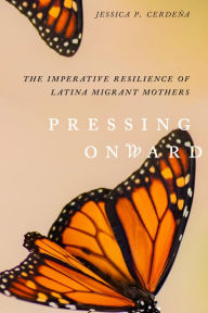 Download ebook pdfs for free Pressing Onward: The Imperative Resilience of Latina Migrant Mothers