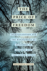 Title: The Price of Freedom: Criminalization and the Management of Outsiders in Germany and the United States, Author: Michaela Soyer