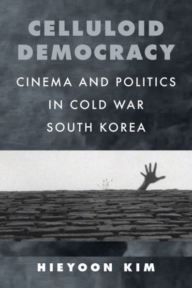 Celluloid Democracy: Cinema and Politics Cold War South Korea