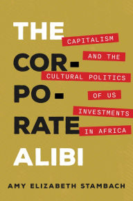 Downloading ebooks to iphone The Corporate Alibi: Capitalism and the Cultural Politics of US Investments in Africa MOBI RTF PDF by Amy Elizabeth Stambach