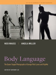 Electronic books online free download Body Language: The Queer Staged Photographs of George Platt Lynes and PaJaMa CHM FB2 by Nick Mauss, Angela Miller, Anthony W. Lee