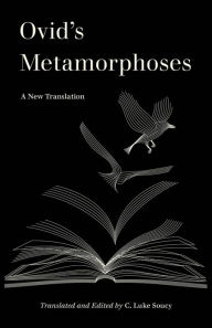 Title: Ovid's Metamorphoses: A New Translation, Author: C. Luke Soucy