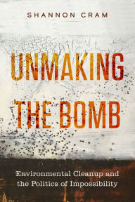 Free download ebooks for kindle fire Unmaking the Bomb: Environmental Cleanup and the Politics of Impossibility
