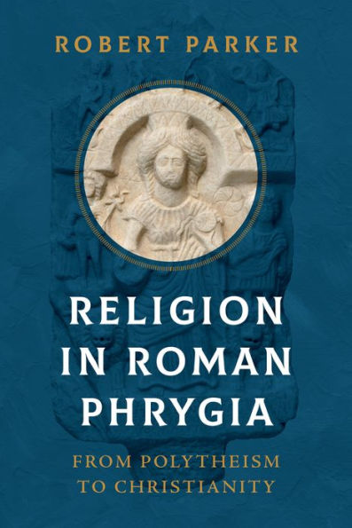 Religion Roman Phrygia: From Polytheism to Christianity