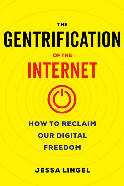 the Gentrification of Internet: How to Reclaim Our Digital Freedom