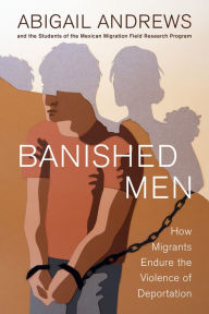 Title: Banished Men: How Migrants Endure the Violence of Deportation, Author: Abigail Leslie Andrews