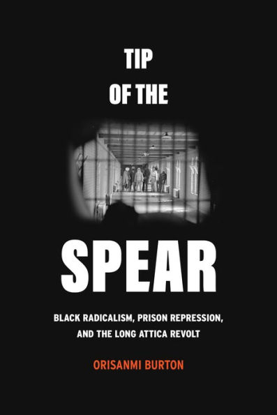 Tip of the Spear: Black Radicalism, Prison Repression, and Long Attica Revolt