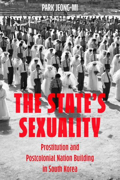 The State's Sexuality: Prostitution and Postcolonial Nation Building South Korea