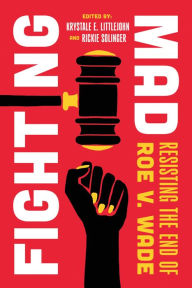 Ebook gratis nederlands downloaden Fighting Mad: Resisting the End of Roe v. Wade  by Krystale E. Littlejohn, Rickie Solinger 9780520396777 English version