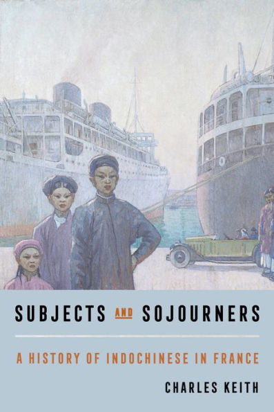 Subjects and Sojourners: A History of Indochinese France