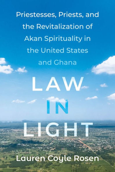 Law Light: Priestesses, Priests, and the Revitalization of Akan Spirituality United States Ghana