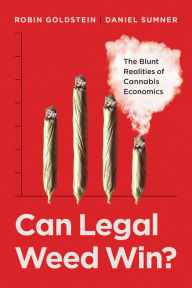 Title: Can Legal Weed Win?: The Blunt Realities of Cannabis Economics, Author: Robin Goldstein