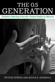 Ebooks forum free download The 0.5 Generation: Children Moving from the United States to Mexico (English literature) 9780520398603 by Víctor Zúñiga, Silvia E. Giorguli 