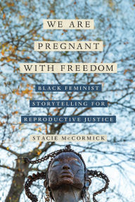 Free audio books ebooks download We Are Pregnant with Freedom: Black Feminist Storytelling for Reproductive Justice 9780520422544 by Stacie Elizabeth Selmon McCormick (English Edition)