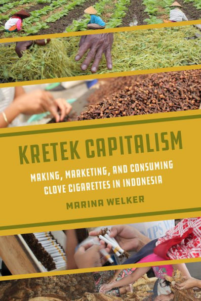 Kretek Capitalism: Making, Marketing, and Consuming Clove Cigarettes Indonesia