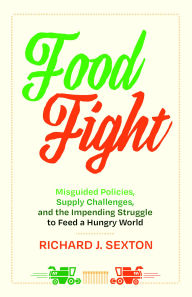 Title: Food Fight: Misguided Policies, Supply Challenges, and the Impending Struggle to Feed a Hungry World, Author: Richard J. Sexton
