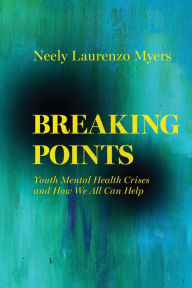 Title: Breaking Points: Youth Mental Health Crises and How We All Can Help, Author: Neely Laurenzo Myers