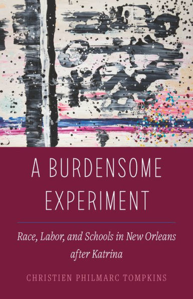 A Burdensome Experiment: Race, Labor, and Schools New Orleans after Katrina