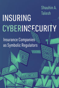 Title: Insuring Cyberinsecurity: Insurance Companies as Symbolic Regulators, Author: Shauhin A. Talesh