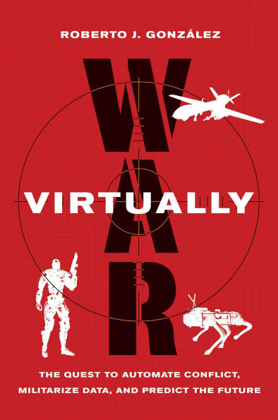 War Virtually: the Quest to Automate Conflict, Militarize Data, and Predict Future